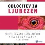 Odločitev za ljubezen: 100 pričevanj slovenskih vegank in veganov