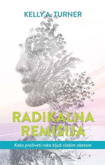 Radikalna remisija - Kako preživeti raka kljub slabim obetom