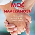 Moč navezanosti - Kako ustvariti globoke in trajne intimne odnose